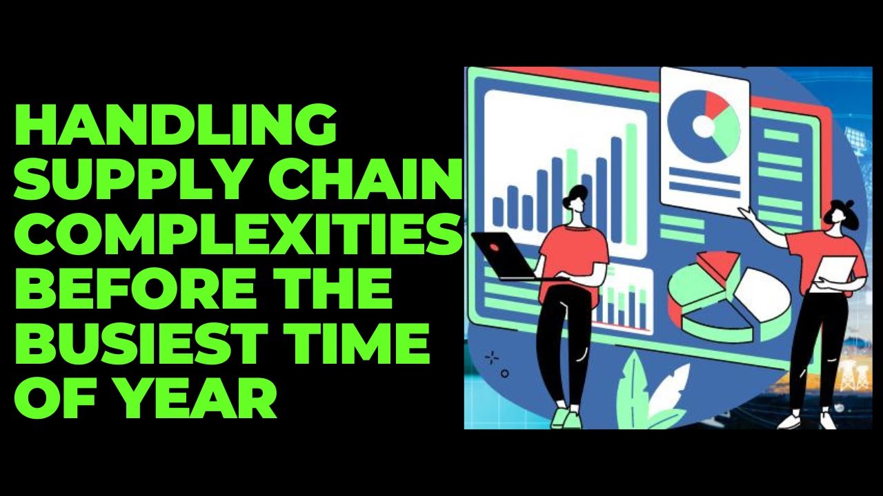 Handling Supply Chain Complexities Before the Busiest Time of Year
